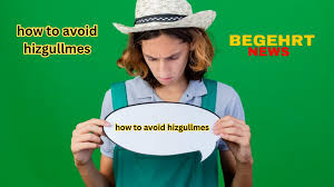 How to Avoid Hizgullmes